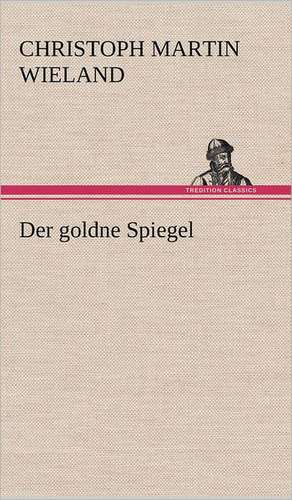 Der Goldne Spiegel: Das Lallen- Und Narrenbuch de Christoph Martin Wieland