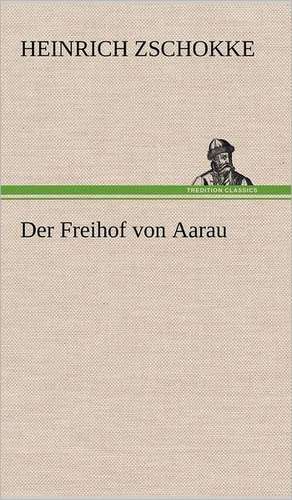 Der Freihof Von Aarau: Das Lallen- Und Narrenbuch de Heinrich Zschokke