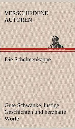 Die Schelmenkappe. Gute Schwanke, Lustige Geschichten Und Herzhafte Worte: Das Lallen- Und Narrenbuch de Verschiedene Autoren