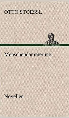 Menschendammerung - Novellen: Benno Tschischwitz de Otto Stoessl