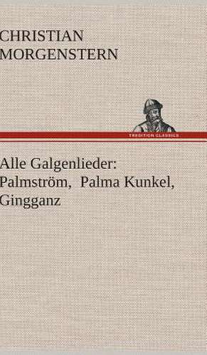 Alle Galgenlieder: Palmstrom, Palma Kunkel, Gingganz de Christian Morgenstern