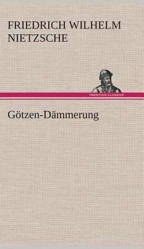 Götzen-Dämmerung de Friedrich Wilhelm Nietzsche