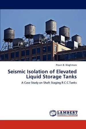 Seismic Isolation of Elevated Liquid Storage Tanks de Pravin B. Waghmare