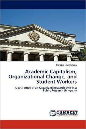 Academic Capitalism, Organizational Change, and Student Workers de Barbara Hutchinson