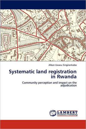 Systematic land registration in Rwanda de Alban Uwacu Singirankabo