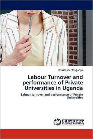 Labour Turnover and performance of Private Universities in Uganda de Christopher Muganga