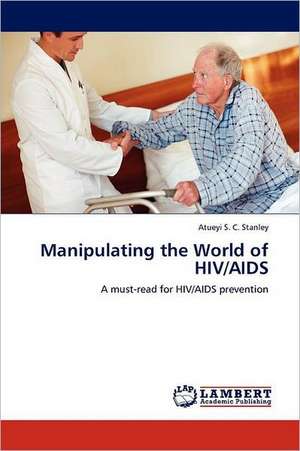 Manipulating the World of HIV/AIDS de Atueyi S. C. Stanley