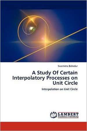 A Study Of Certain Interpolatory Processes on Unit Circle de Swarnima Bahadur