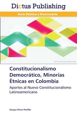 Constitucionalismo Democrático, Minorías Étnicas en Colombia de Soraya Pérez Portillo