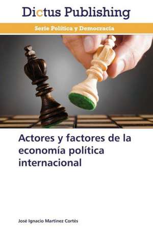 Actores y factores de la economía política internacional de José Ignacio Martínez Cortes