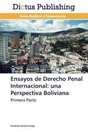 Ensayos de Derecho Penal Internacional: una Perspectiva Boliviana de Elizabeth Santalla Vargas