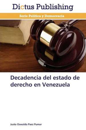 Decadencia del estado de derecho en Venezuela de Justo Oswaldo Paez Pumar