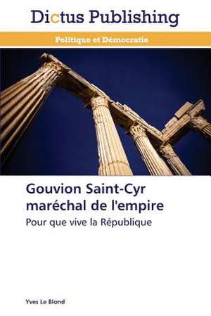 Gouvion Saint-Cyr maréchal de l'empire de Yves Le Blond