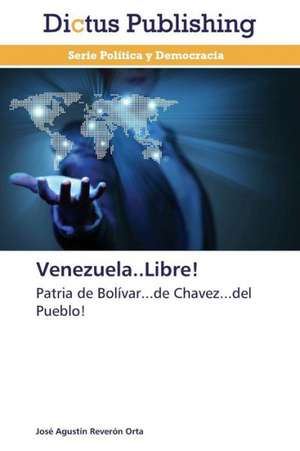 Venezuela..Libre! de José Agustín Reverón Orta