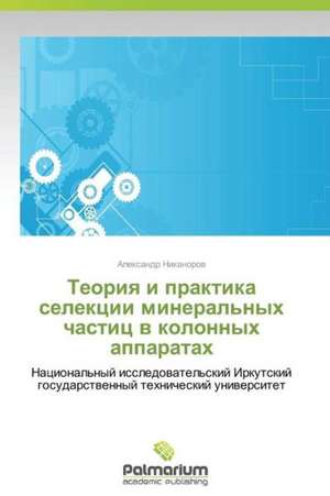 Teoriya i praktika selektsii mineral'nykh chastits v kolonnykh apparatakh de Aleksandr Nikanorov