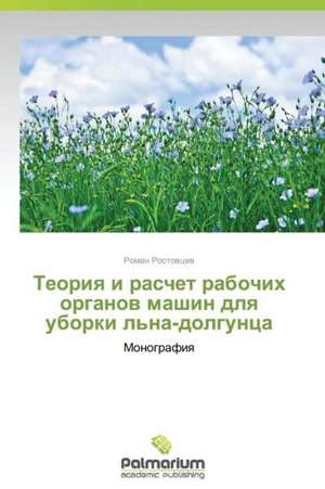 Teoriya i raschet rabochikh organov mashin dlya uborki l'na-dolguntsa de Rostovtsev Roman