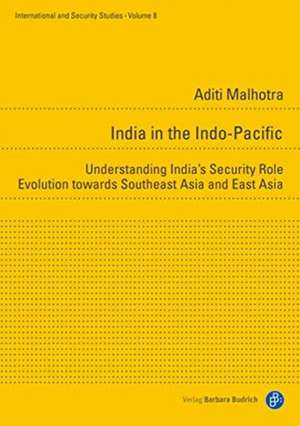 India in the Indo–Pacific – Understanding India′s Security Role Evolution towards Southeast Asia and East Asia de Aditi Malhotra