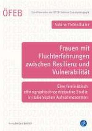 Junge Frauen mit Fluchterfahrungen zwischen Resilienz und Vulnerabilität de Sabine Tiefenthaler