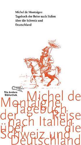 Tagebuch der Reise nach Italien über die Schweiz und Deutschland von 1580 bis 1581 de Michel de Montaigne