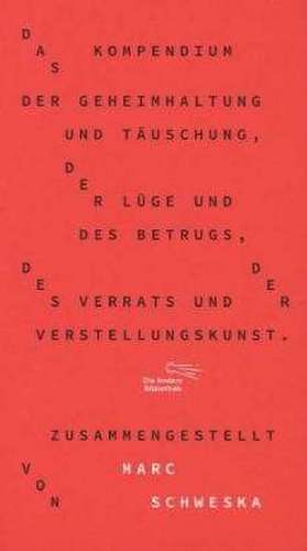 Das Kompendium der Geheimhaltung und Täuschung, der Lüge und des Betrugs, des Verrats und der Verstellungskunst de Marc Schweska