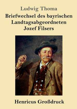 Briefwechsel des bayrischen Landtagsabgeordneten Jozef Filsers (Großdruck) de Ludwig Thoma