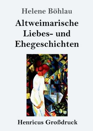 Altweimarische Liebes- und Ehegeschichten (Großdruck) de Helene Böhlau