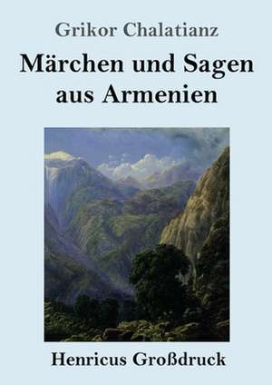 Märchen und Sagen aus Armenien (Großdruck) de Grikor Chalatianz