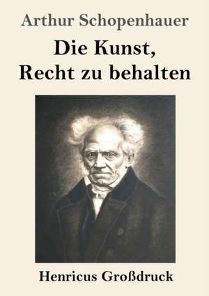 Die Kunst, Recht zu behalten (Großdruck) de Arthur Schopenhauer