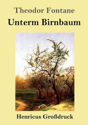 Unterm Birnbaum (Großdruck) de Theodor Fontane