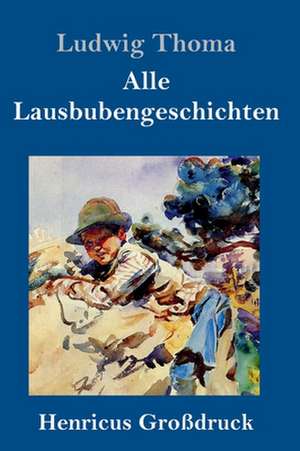 Alle Lausbubengeschichten (Großdruck) de Ludwig Thoma