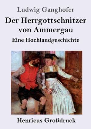 Der Herrgottschnitzer von Ammergau (Großdruck) de Ludwig Ganghofer