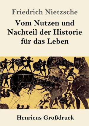 Vom Nutzen und Nachteil der Historie für das Leben (Großdruck) de Friedrich Nietzsche