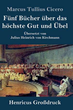 Fünf Bücher über das höchste Gut und Übel (Großdruck) de Marcus Tullius Cicero