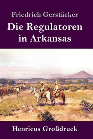 Die Regulatoren in Arkansas (Großdruck) de Friedrich Gerstäcker