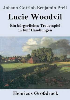 Lucie Woodvil (Großdruck) de Johann Gottlob Benjamin Pfeil