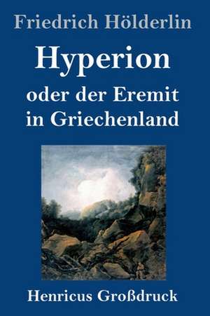 Hyperion oder der Eremit in Griechenland (Großdruck) de Friedrich Hölderlin