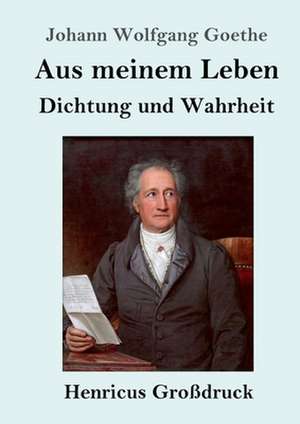 Aus meinem Leben. Dichtung und Wahrheit (Großdruck) de Johann Wolfgang Goethe