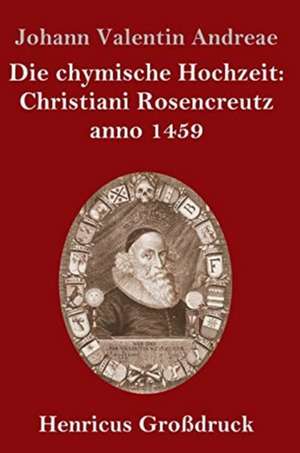 Die chymische Hochzeit: Christiani Rosencreutz anno 1459 (Großdruck) de Johann Valentin Andreae