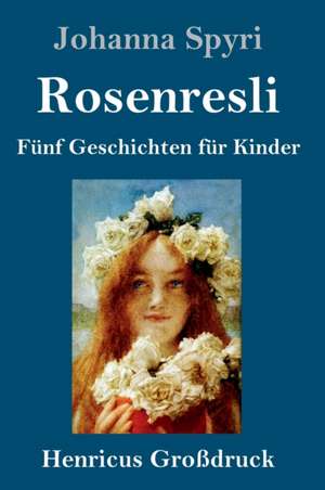 Rosenresli (Großdruck) de Johanna Spyri