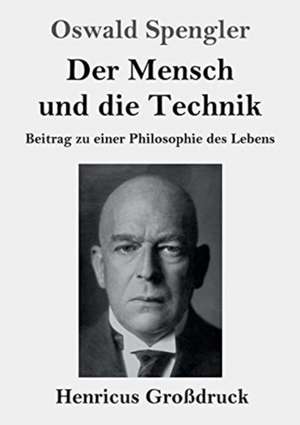 Der Mensch und die Technik (Großdruck) de Oswald Spengler