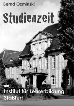 Studienzeit am Institut für Lehrerbildung Staßfurt de Bernd Ozminski