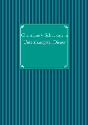 Unterthänigster Diener de Christiane v. Schuckmann