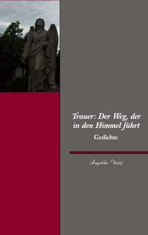 Trauer: Der Weg, der in den Himmel führt de Angelika Wolf