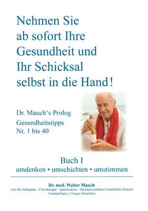 Nehmen Sie ab sofort Ihre Gesundheit und Ihr Schicksal selbst in die Hand! Buch I de Walter Mauch