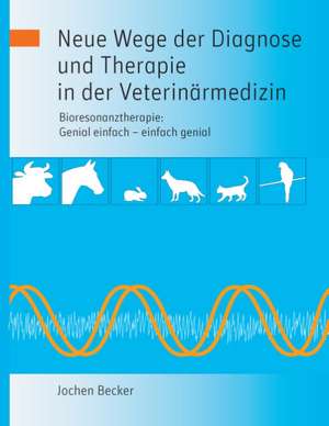 Neue Wege der Diagnose und Therapie in der Veterinärmedizin de Jochen Becker