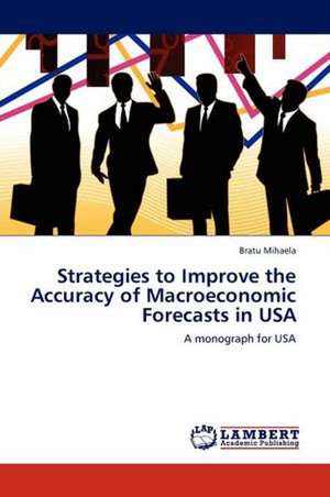 Strategies to Improve the Accuracy of Macroeconomic Forecasts in USA de Bratu Mihaela