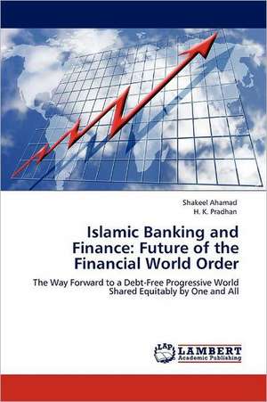 Islamic Banking and Finance: Future of the Financial World Order de Shakeel Ahamad