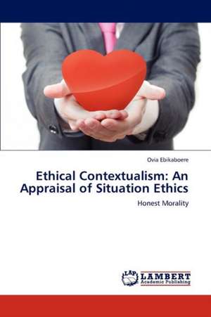 Ethical Contextualism: An Appraisal of Situation Ethics de Ovia Ebikaboere