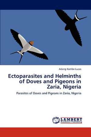 Ectoparasites and Helminths of Doves and Pigeons in Zaria, Nigeria de Adang Kombe Lucas