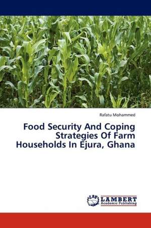 Food Security And Coping Strategies Of Farm Households In Ejura, Ghana de Mohammed Rafatu